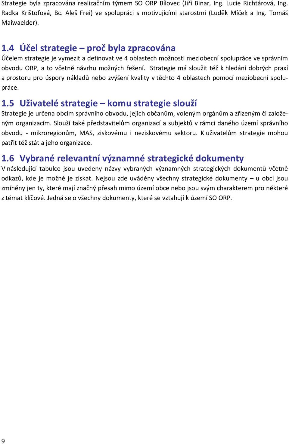 4 Účel strategie proč byla zpracována Účelem strategie je vymezit a definovat ve 4 oblastech možnosti meziobecní spolupráce ve správním obvodu ORP, a to včetně návrhu možných řešení.