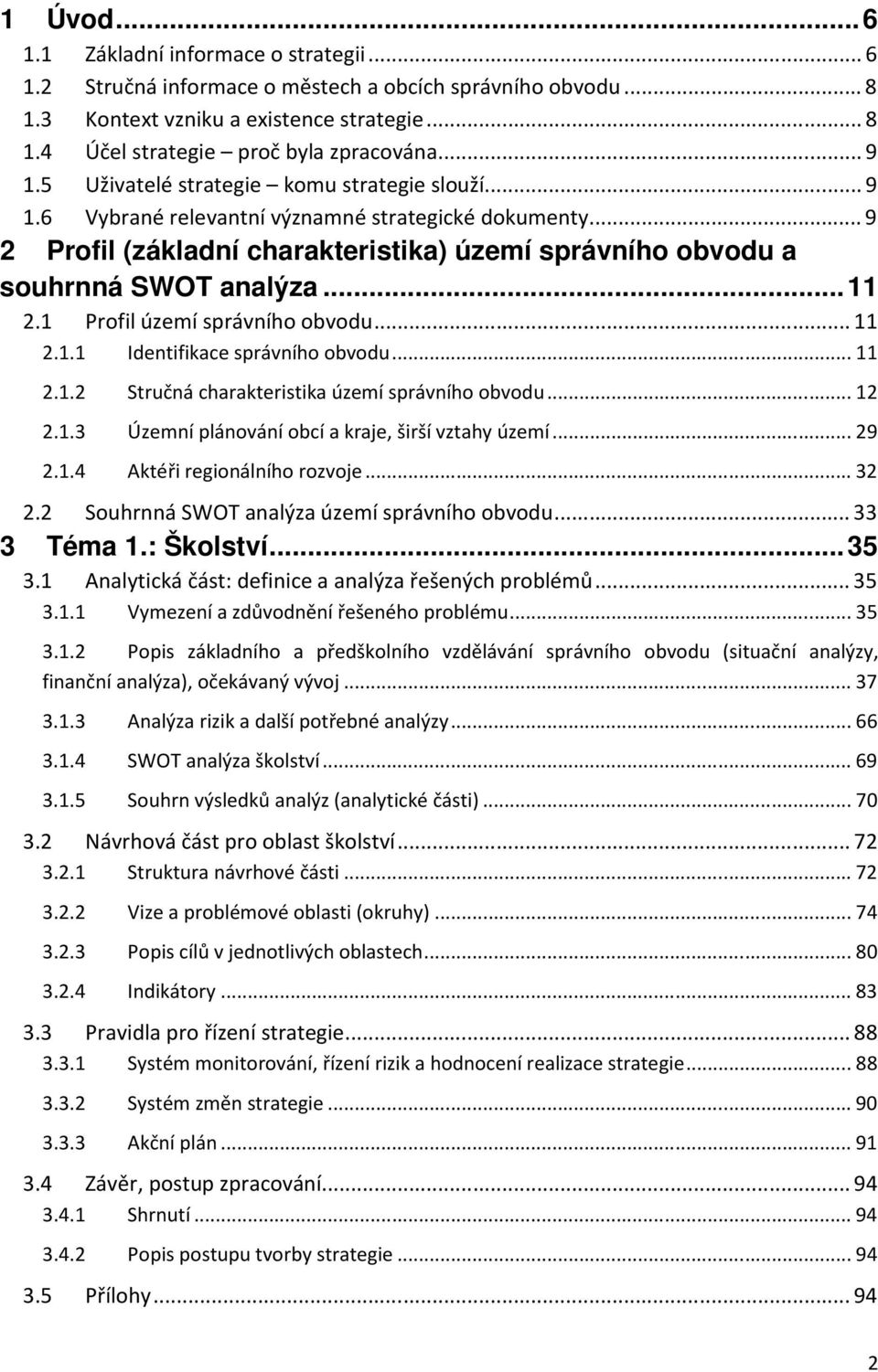 .. 11 2.1 Profil území správního obvodu... 11 2.1.1 Identifikace správního obvodu... 11 2.1.2 Stručná charakteristika území správního obvodu... 12 2.1.3 Územní plánování obcí a kraje, širší vztahy území.