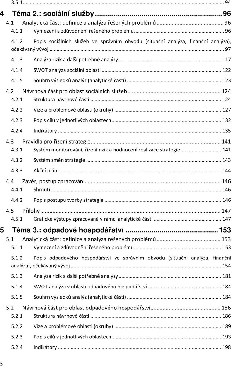 2 Návrhová část pro oblast sociálních služeb... 124 4.2.1 Struktura návrhové části... 124 4.2.2 Vize a problémové oblasti (okruhy)... 127 4.2.3 Popis cílů v jednotlivých oblastech... 132 4.2.4 Indikátory.