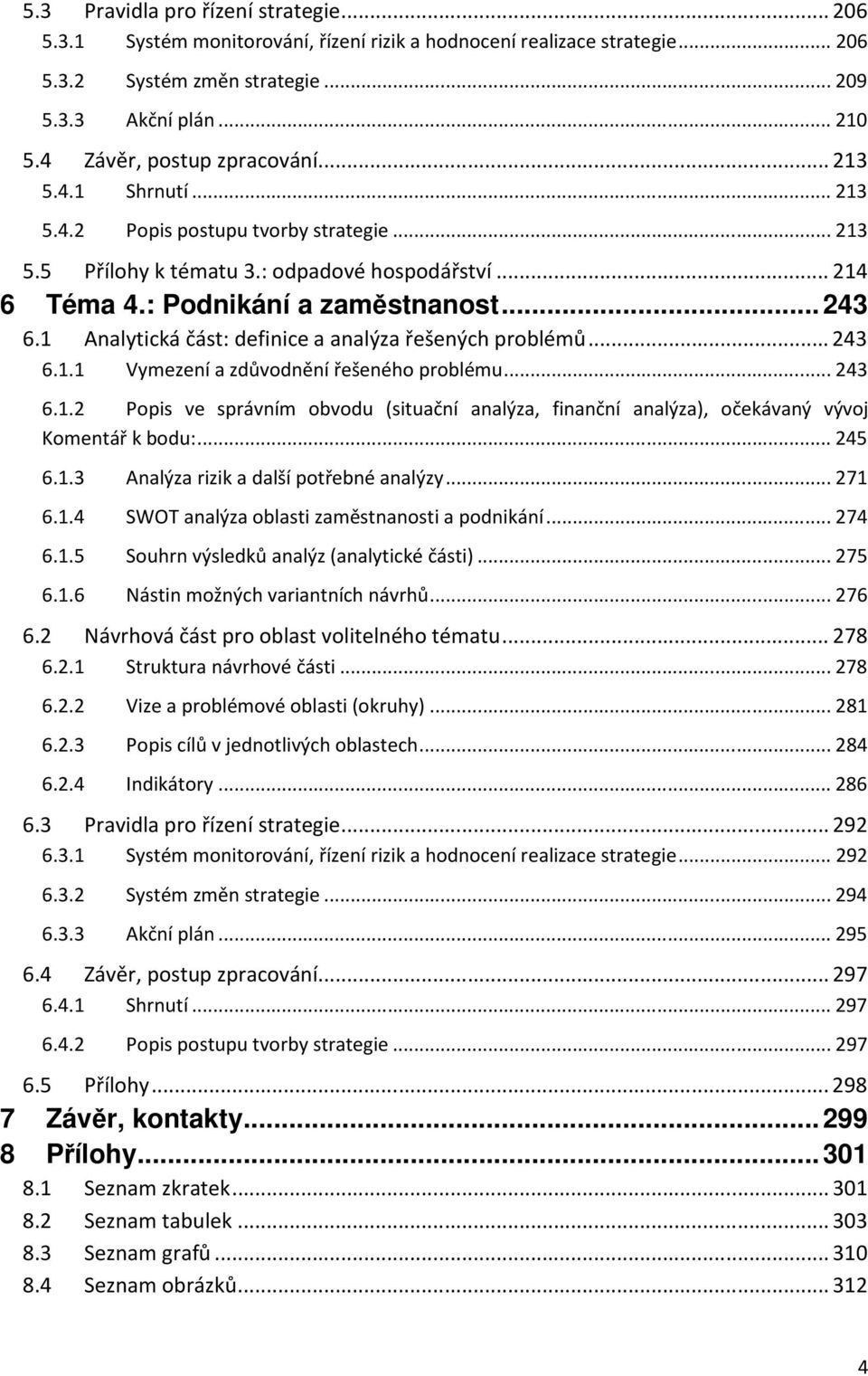 1 Analytická část: definice a analýza řešených problémů... 243 6.1.1 Vymezení a zdůvodnění řešeného problému... 243 6.1.2 Popis ve správním obvodu (situační analýza, finanční analýza), očekávaný vývoj Komentář k bodu:.