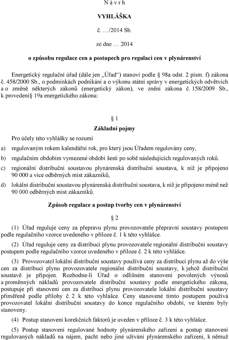 , k provedení 19a energetického zákona: Pro účely této vyhlášky se rozumí 1 Základní pojmy a) regulovaným rokem kalendářní rok, pro který jsou Úřadem regulovány ceny, b) regulačním obdobím vymezené