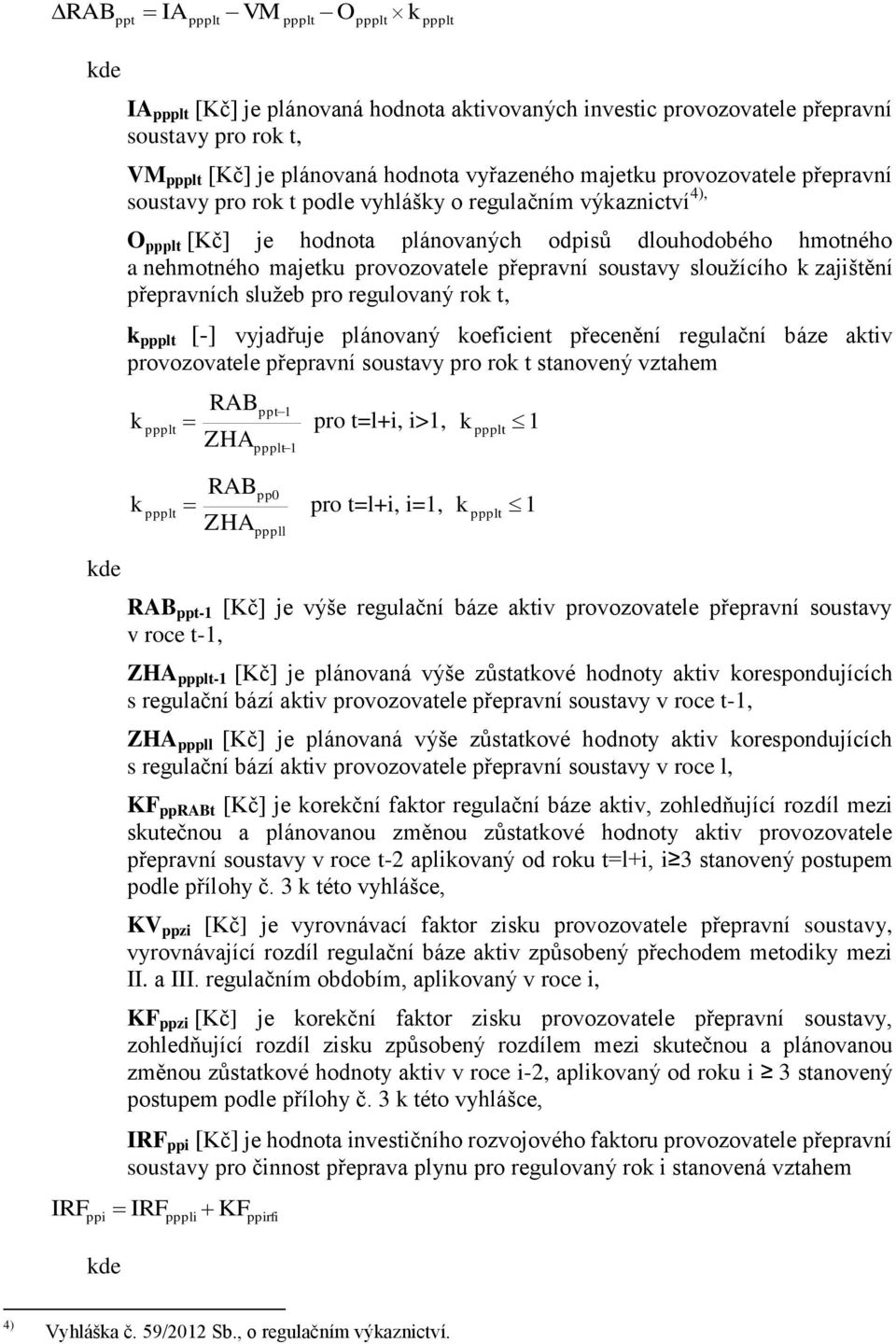 přepravní soustavy sloužícího k zajištění přepravních služeb pro regulovaný rok t, k ppplt [-] vyjadřuje plánovaný koeficient přecenění regulační báze aktiv provozovatele přepravní soustavy pro rok t