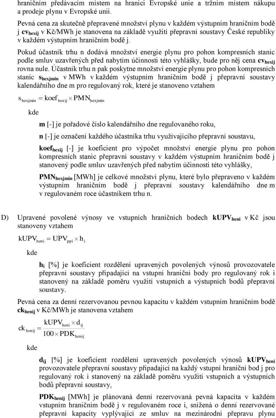 bodě j. Pokud účastník trhu n dodává množství energie plynu pro pohon kompresních stanic podle smluv uzavřených před nabytím účinnosti této vyhlášky, bude pro něj cena cv hexij rovna nule.