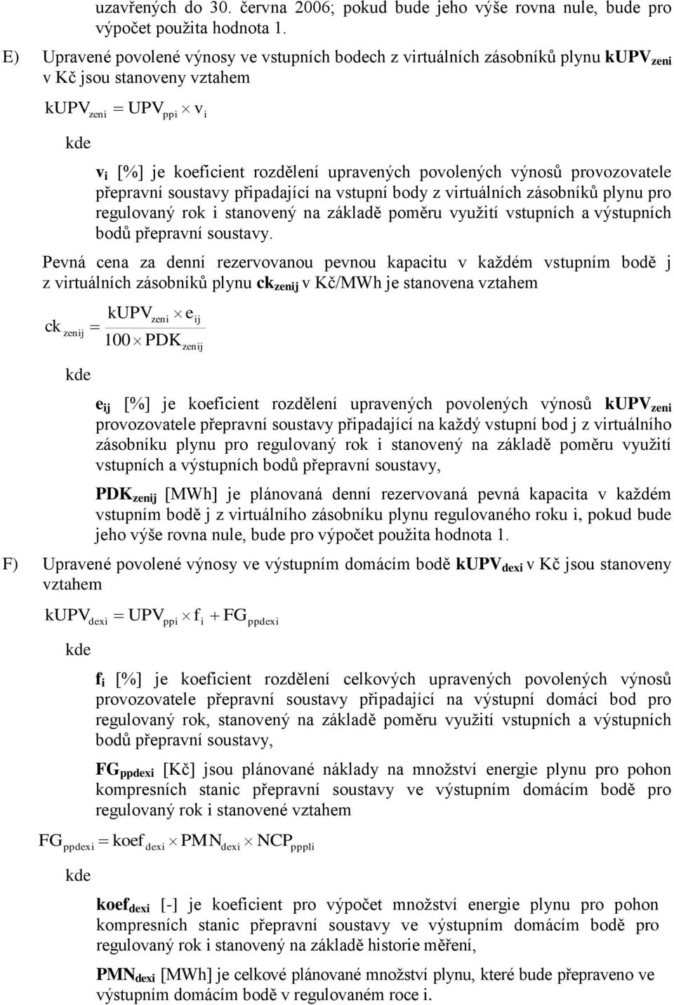 provozovatele přepravní soustavy připadající na vstupní body z virtuálních zásobníků plynu pro regulovaný rok i stanovený na základě poměru využití vstupních a výstupních bodů přepravní soustavy.