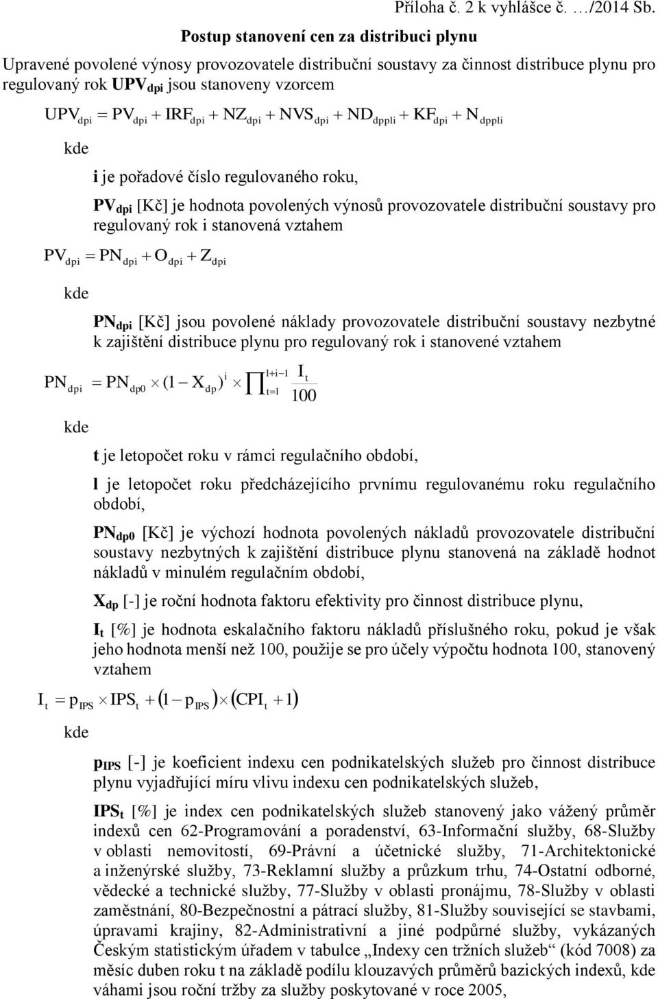 roku, dppli KF N PV [Kč] je hodnota povolených výnosů provozovatele distribuční soustavy pro regulovaný rok i stanovená vztahem PN IPS O Z PN [Kč] jsou povolené náklady provozovatele distribuční