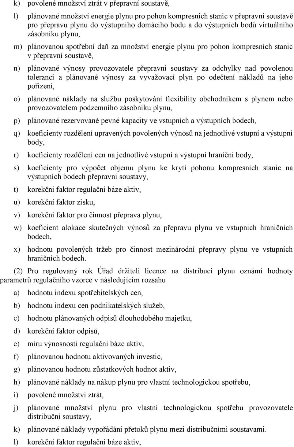 odchylky nad povolenou toleranci a plánované výnosy za vyvažovací plyn po odečtení nákladů na jeho pořízení, o) plánované náklady na službu poskytování flexibility obchodníkem s plynem nebo