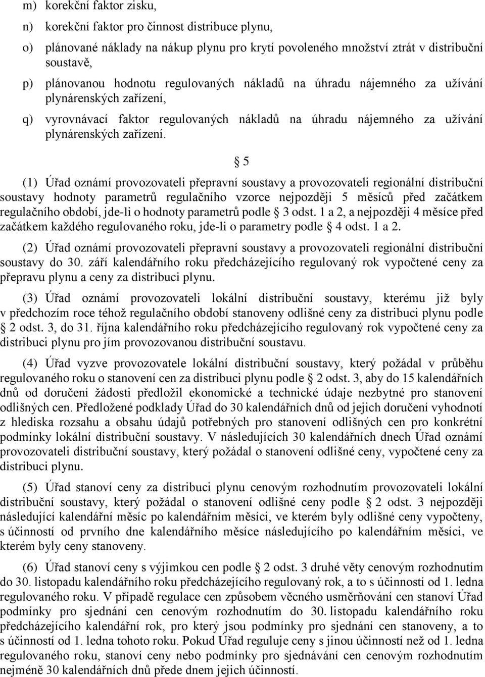 5 (1) Úřad oznámí provozovateli přepravní soustavy a provozovateli regionální distribuční soustavy hodnoty parametrů regulačního vzorce nejpozději 5 měsíců před začátkem regulačního období, jde-li o