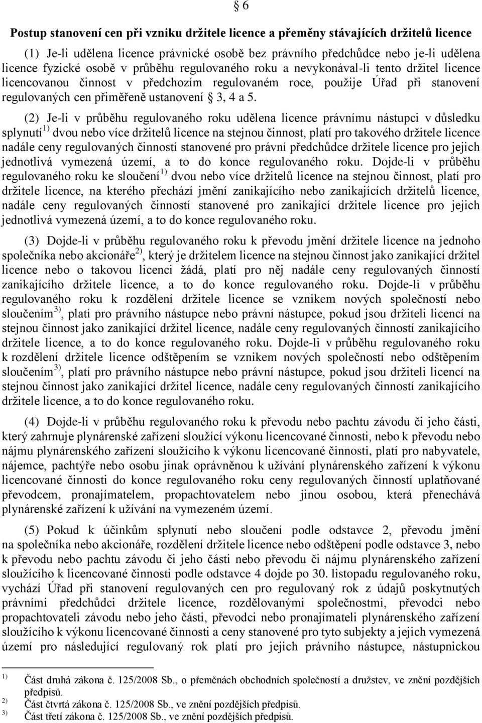 () Je-li v průběhu regulovaného roku udělena licence právnímu nástupci v důsledku splynutí 1) dvou nebo více držitelů licence na stejnou činnost, platí pro takového držitele licence nadále ceny