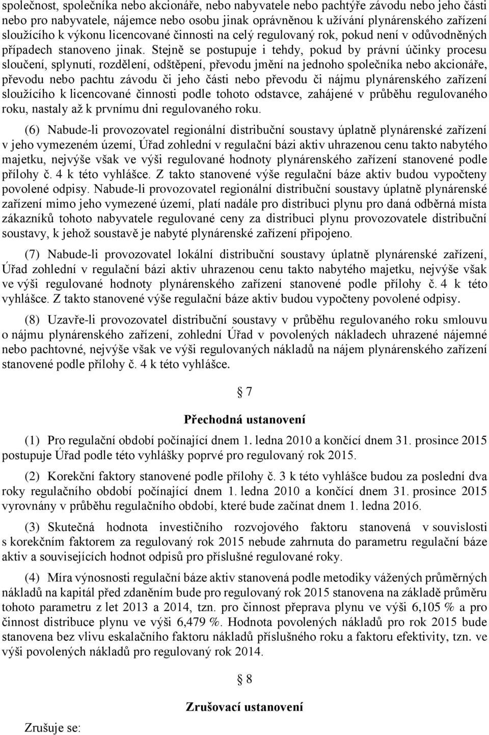 Stejně se postupuje i tehdy, pokud by právní účinky procesu sloučení, splynutí, rozdělení, odštěpení, převodu jmění na jednoho společníka nebo akcionáře, převodu nebo pachtu závodu či jeho části nebo