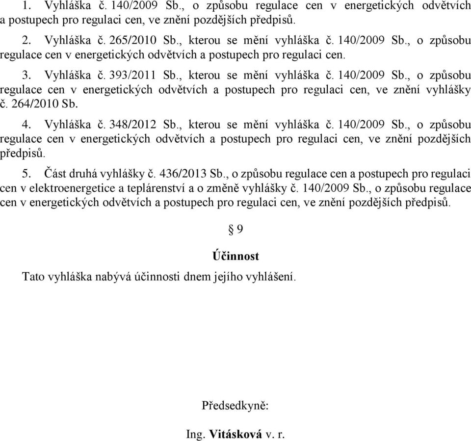 348/01 Sb., kterou se mění vyhláška č. 140/009 Sb., o způsobu regulace cen v energetických odvětvích a postupech pro regulaci cen, ve znění pozdějších přesů. 5. Část druhá vyhlášky č. 436/013 Sb.