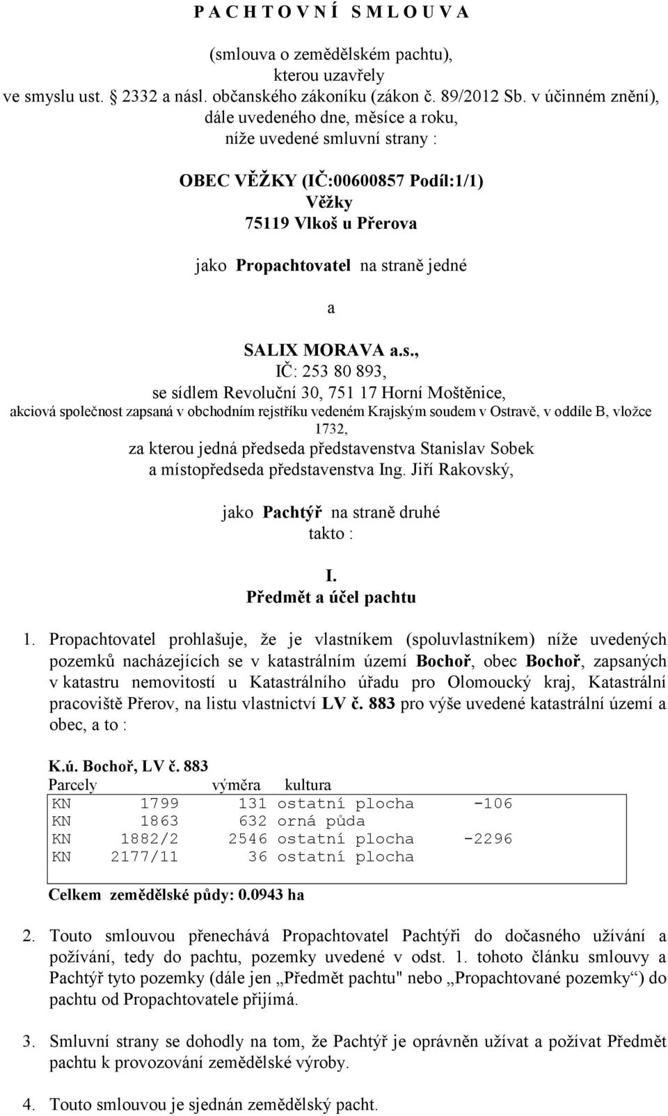 s., IČ: 253 80 893, se sídlem Revoluční 30, 751 17 Horní Moštěnice, akciová společnost zapsaná v obchodním rejstříku vedeném Krajským soudem v Ostravě, v oddíle B, vložce 1732, za kterou jedná