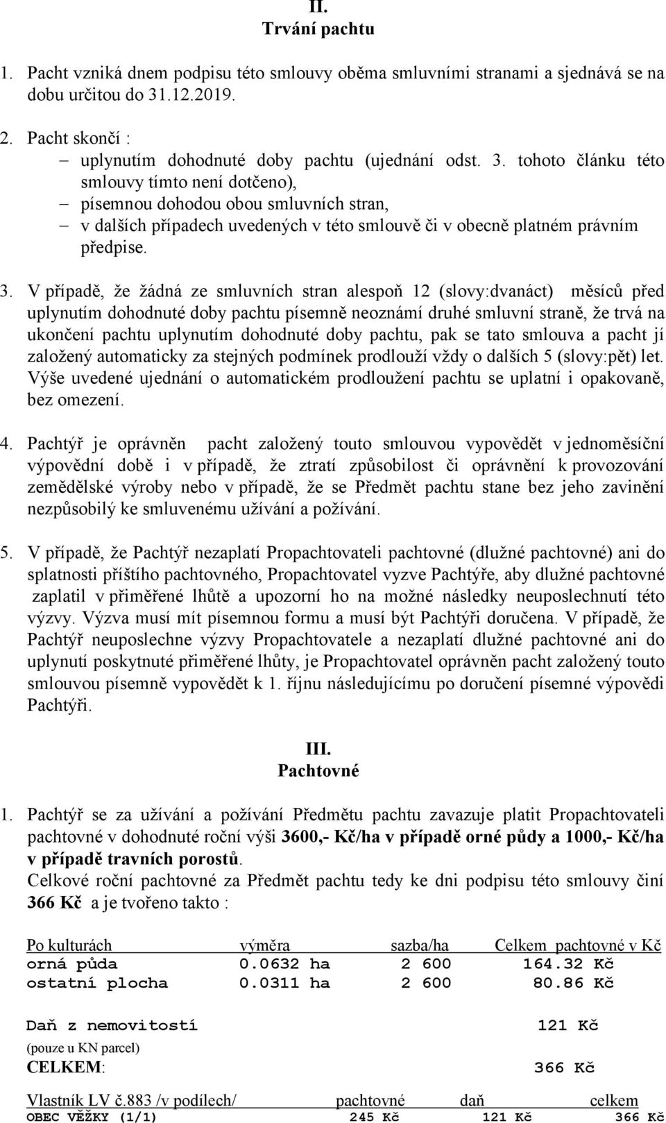 tohoto článku této smlouvy tímto není dotčeno), písemnou dohodou obou smluvních stran, v dalších případech uvedených v této smlouvě či v obecně platném právním předpise. 3.