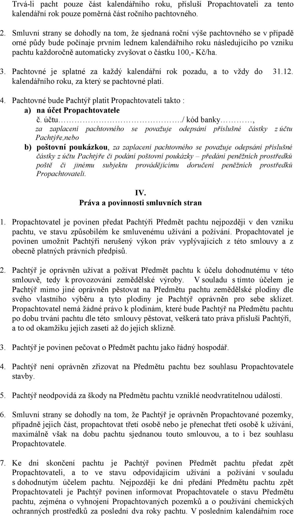 zvyšovat o částku 100,- Kč/ha. 3. Pachtovné je splatné za každý kalendářní rok pozadu, a to vždy do 31.12. kalendářního roku, za který se pachtovné platí. 4.