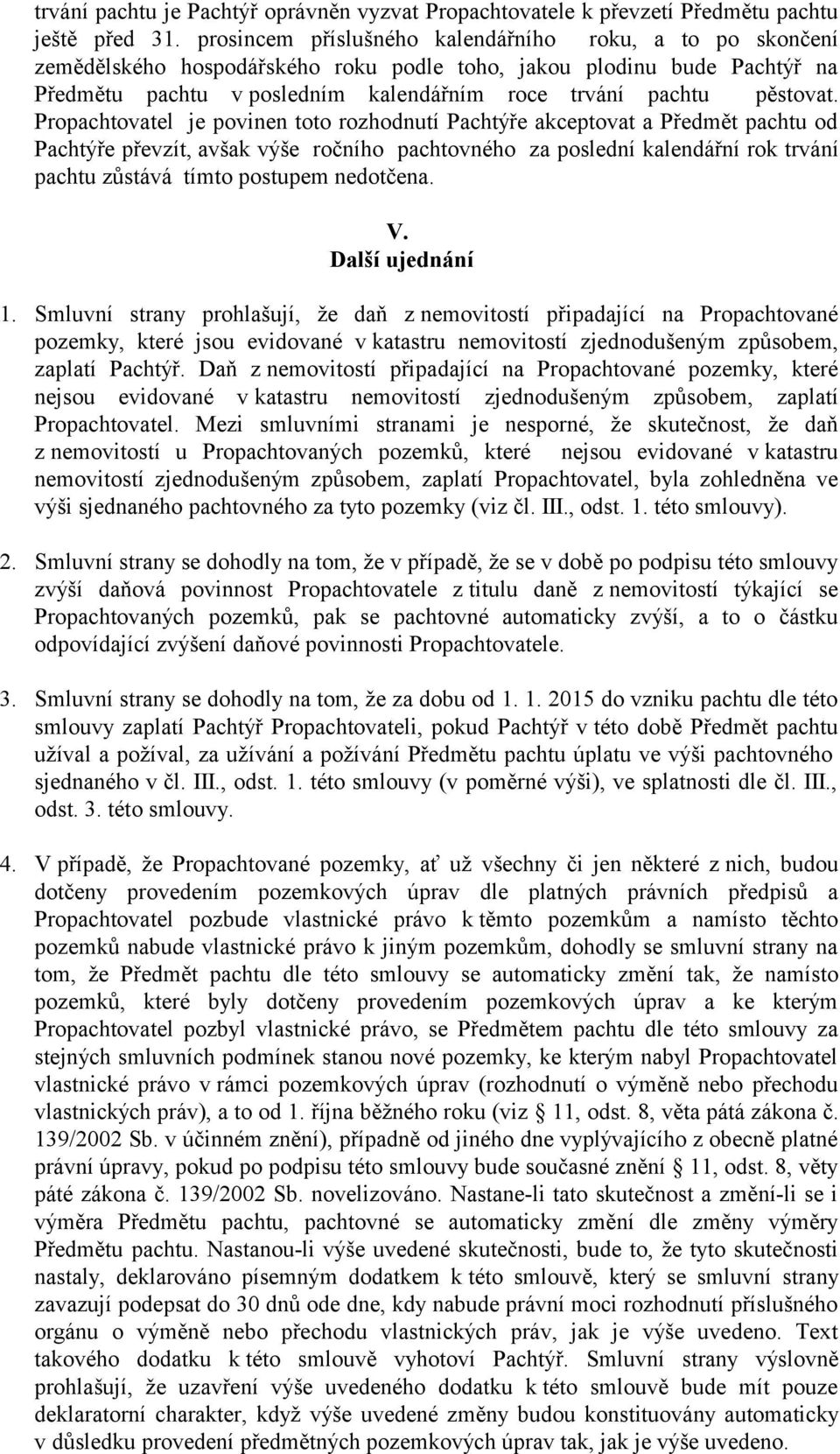 Propachtovatel je povinen toto rozhodnutí Pachtýře akceptovat a Předmět pachtu od Pachtýře převzít, avšak výše ročního pachtovného za poslední kalendářní rok trvání pachtu zůstává tímto postupem