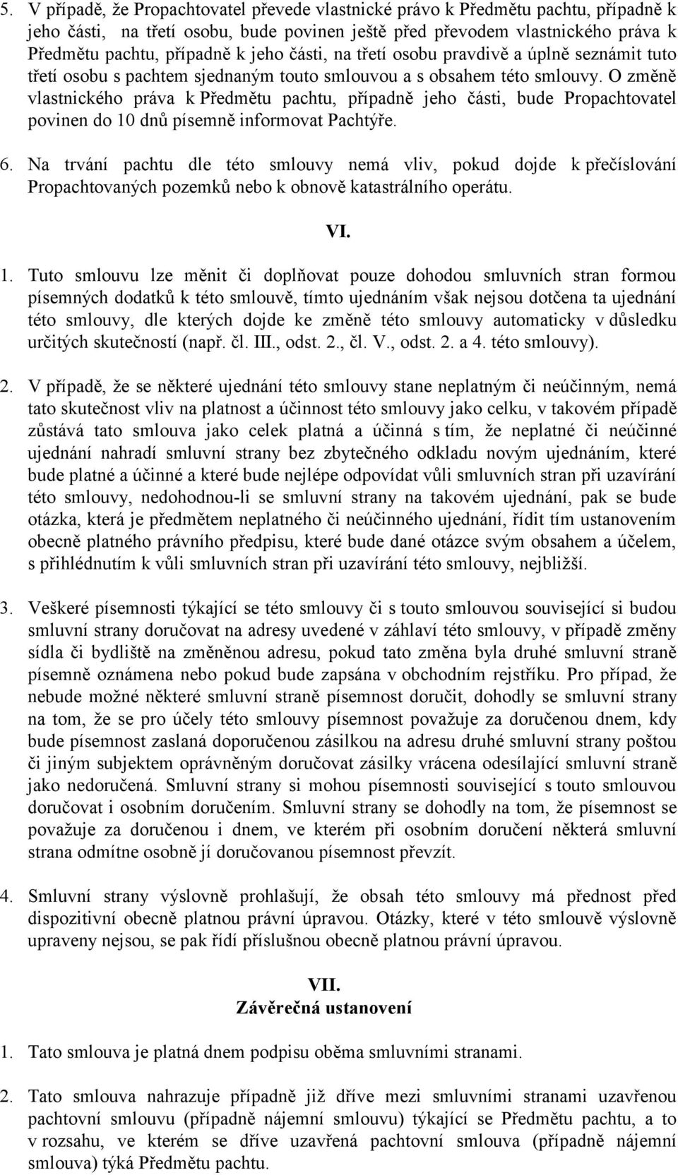 O změně vlastnického práva k Předmětu pachtu, případně jeho části, bude Propachtovatel povinen do 10 dnů písemně informovat Pachtýře. 6.