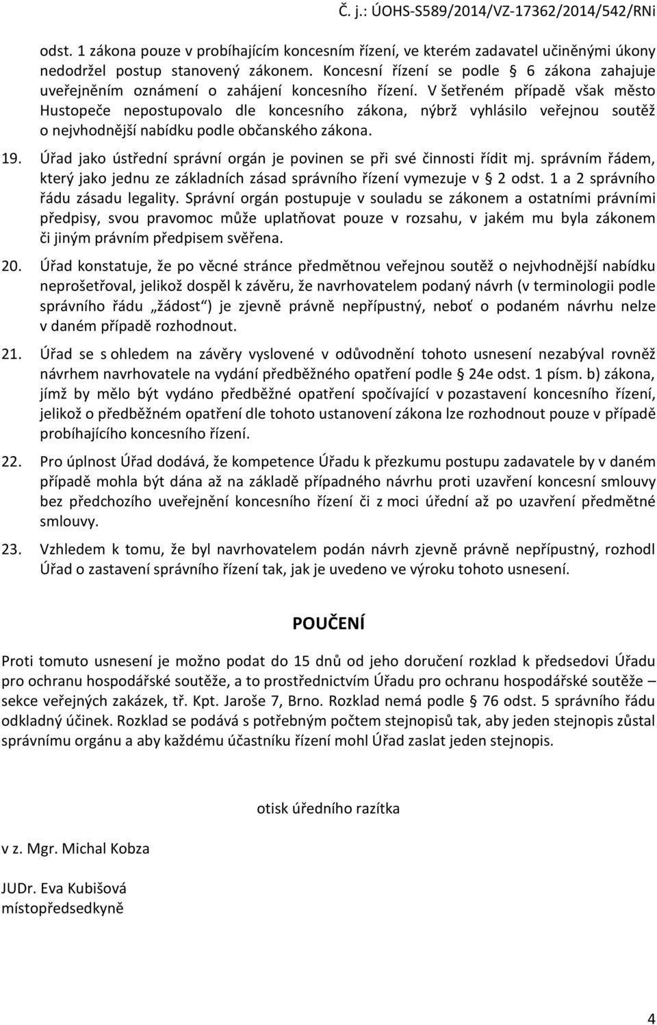 V šetřeném případě však město Hustopeče nepostupovalo dle koncesního zákona, nýbrž vyhlásilo veřejnou soutěž o nejvhodnější nabídku podle občanského zákona. 19.