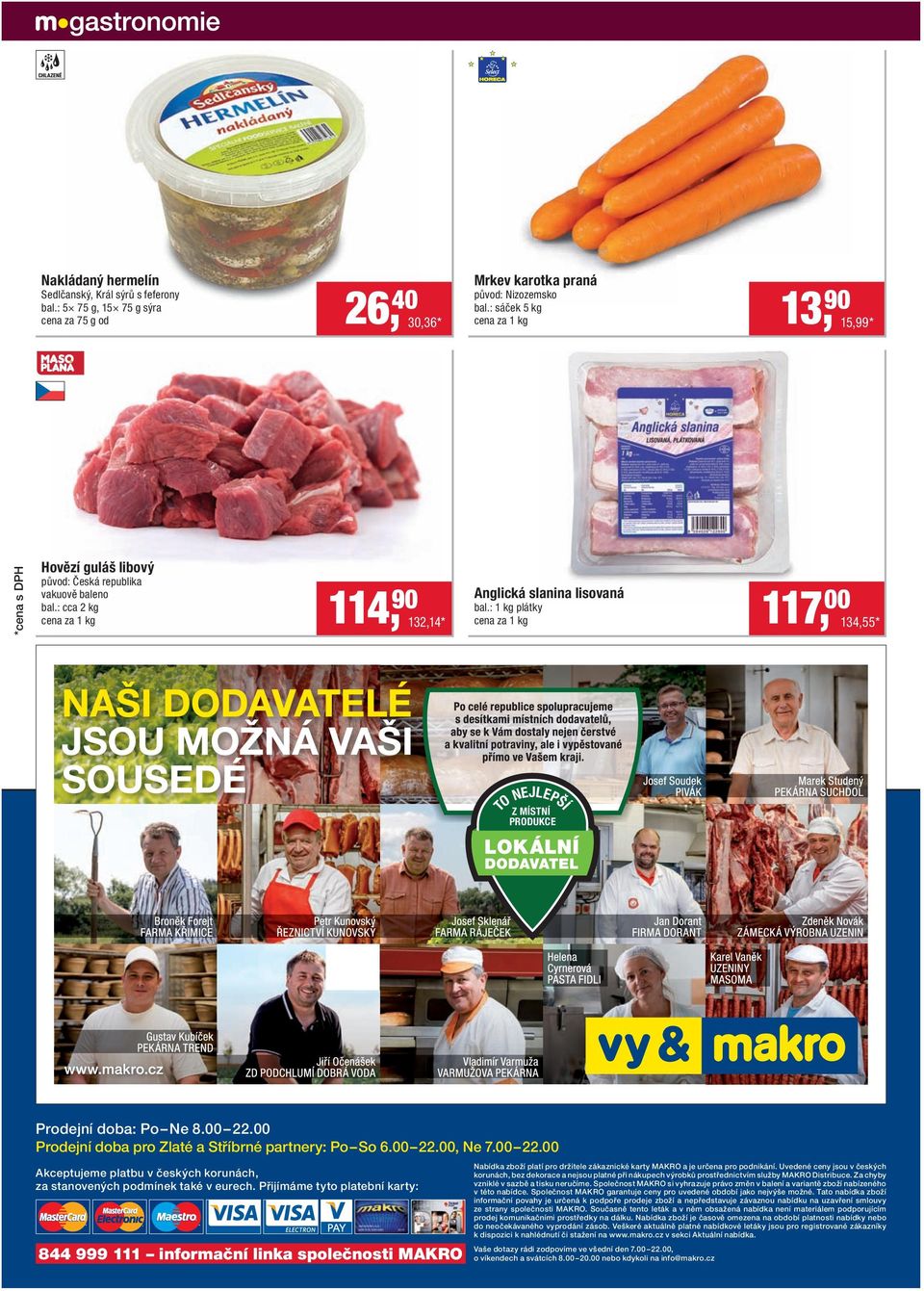 : 1 kg plátky 117, 00 134,55 * TO NEJLEPŠÍ Z MÍSTNÍ PRODUKCE Prodejní doba: Po Ne 8.00 22.00 Prodejní doba pro Zlaté a Stříbrné partnery: Po So 6.00 22.00, Ne 7.00 22.00 Akceptujeme platbu v českých korunách, za stanovených podmínek také v eurech.