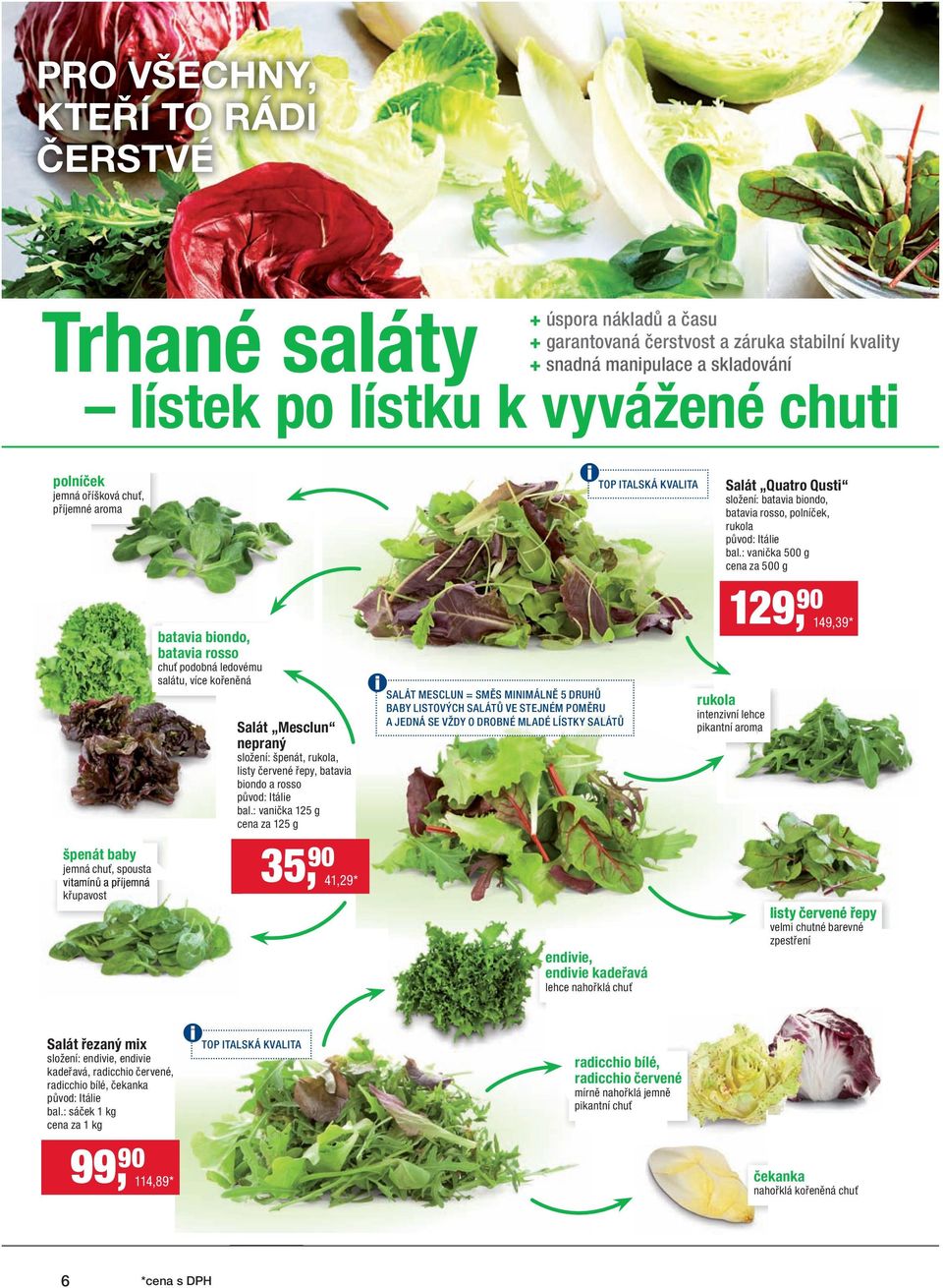 složení: špenát, rukola, listy červené řepy, batavia biondo a rosso původ: Itálie bal.