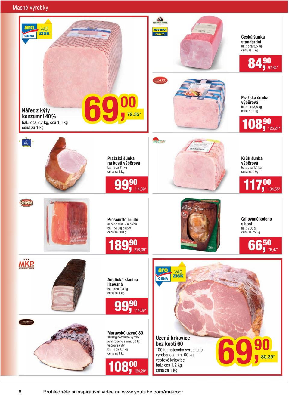 : 500 g plátky cena za 500 g 189, 90 218,39 * Grilované koleno s kostí bal.: 750 g cena za 750 g 66, 50 76,47 * Anglická slanina lisovaná bal.
