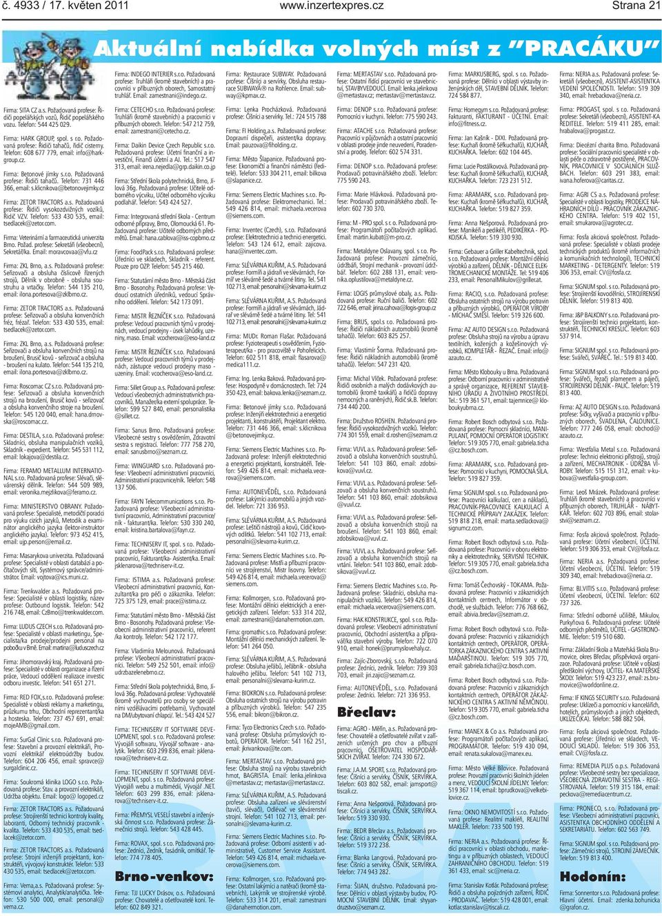 cz profese: Řidiči vysokozdvižných vozíků, Řidič VZV. Telefon: 533 430 535, email: tsedlacek@zetor.com. Firma: Veterinární a farmaceutická univerzita Brno. Požad.