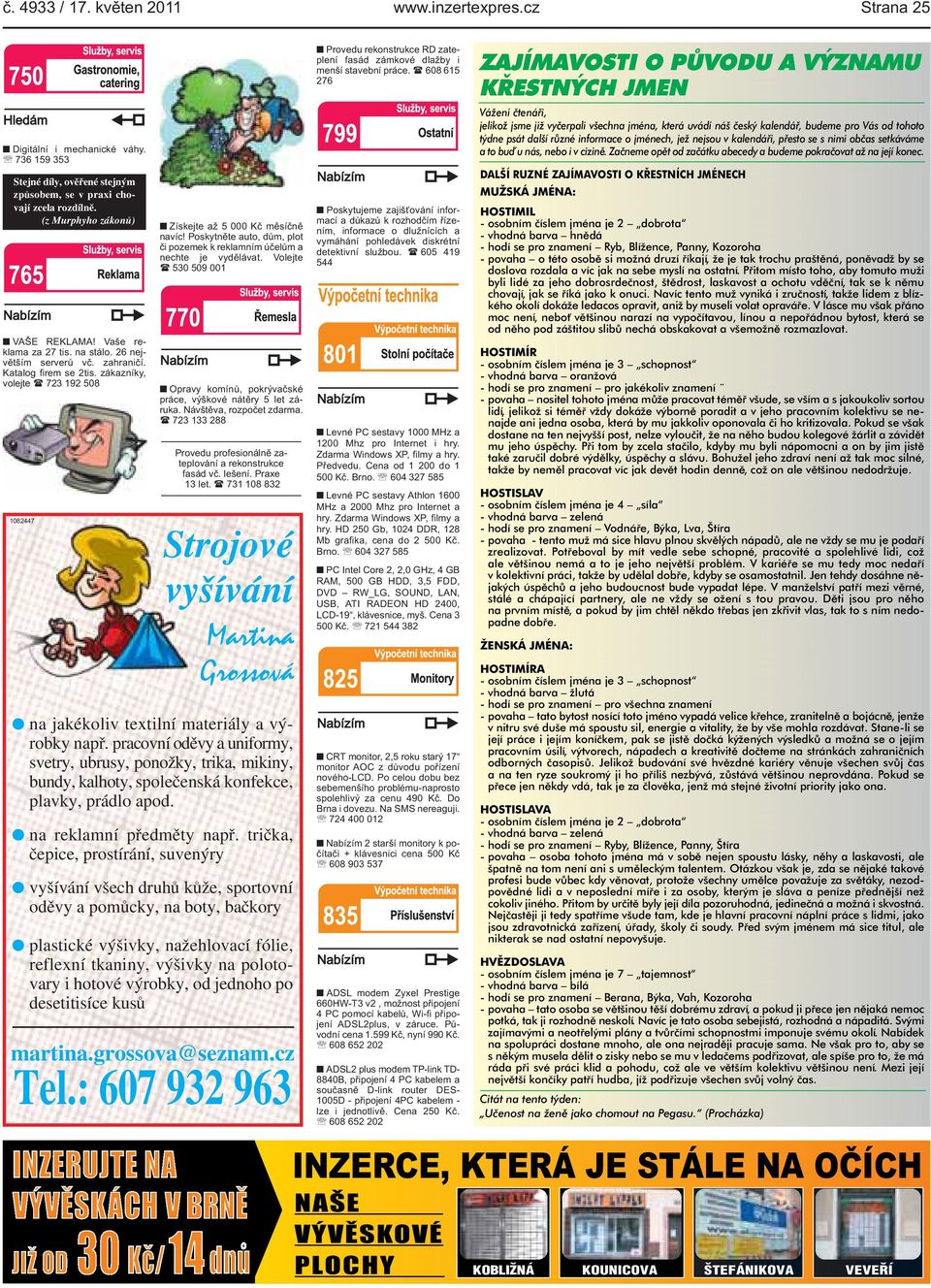 Poskytněte auto, dům, plot či pozemek k reklamním účelům a nechte je vydělávat. Volejte ( 530 509 001 Opravy komínů, pokrývačské práce, výškové nátěry 5 let záruka. Návštěva, rozpočet zdarma.