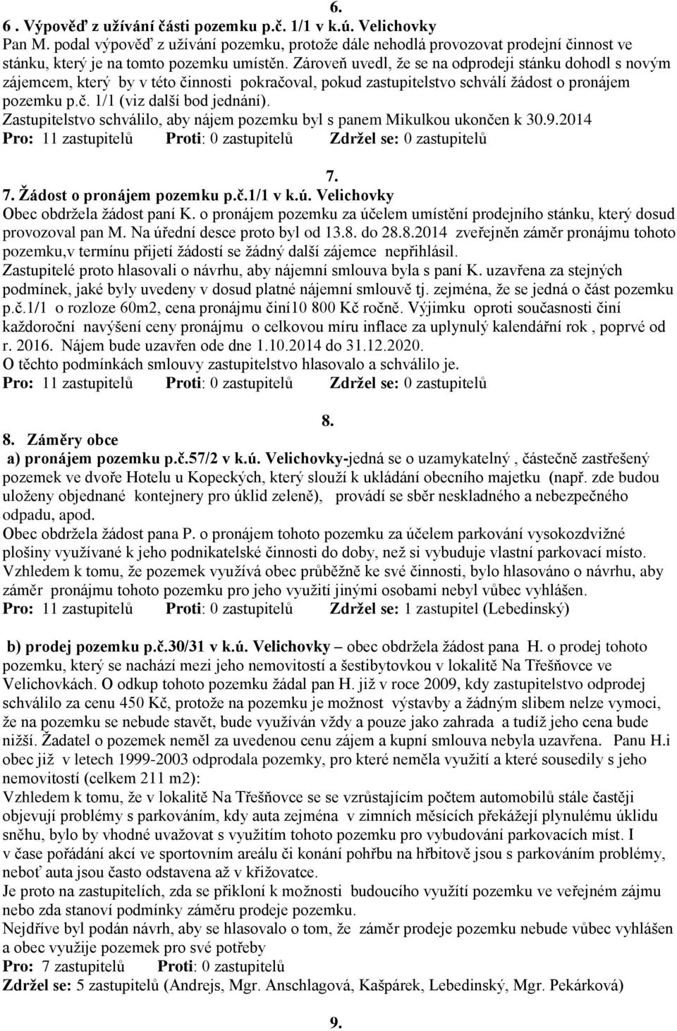 Zastupitelstvo schválilo, aby nájem pozemku byl s panem Mikulkou ukončen k 30.9.2014 7. 7. Ţádost o pronájem pozemku p.č.1/1 v k.ú. Velichovky Obec obdrţela ţádost paní K.