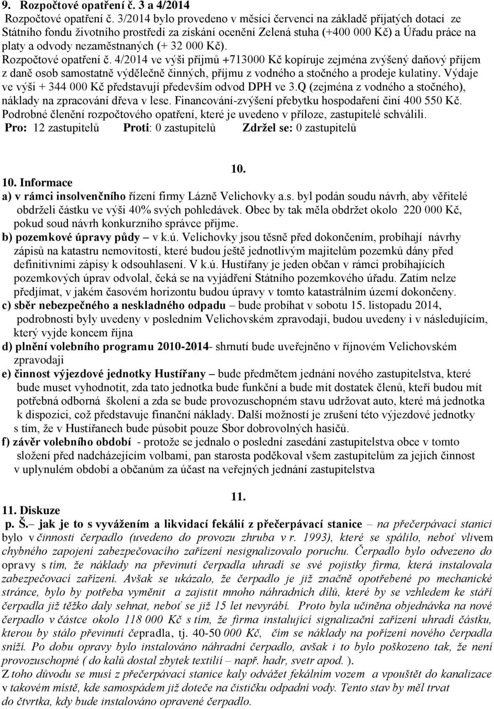 (+ 32 000 Kč). Rozpočtové opatření č. 4/2014 ve výši příjmů +713000 Kč kopíruje zejména zvýšený daňový příjem z daně osob samostatně výdělečně činných, příjmu z vodného a stočného a prodeje kulatiny.