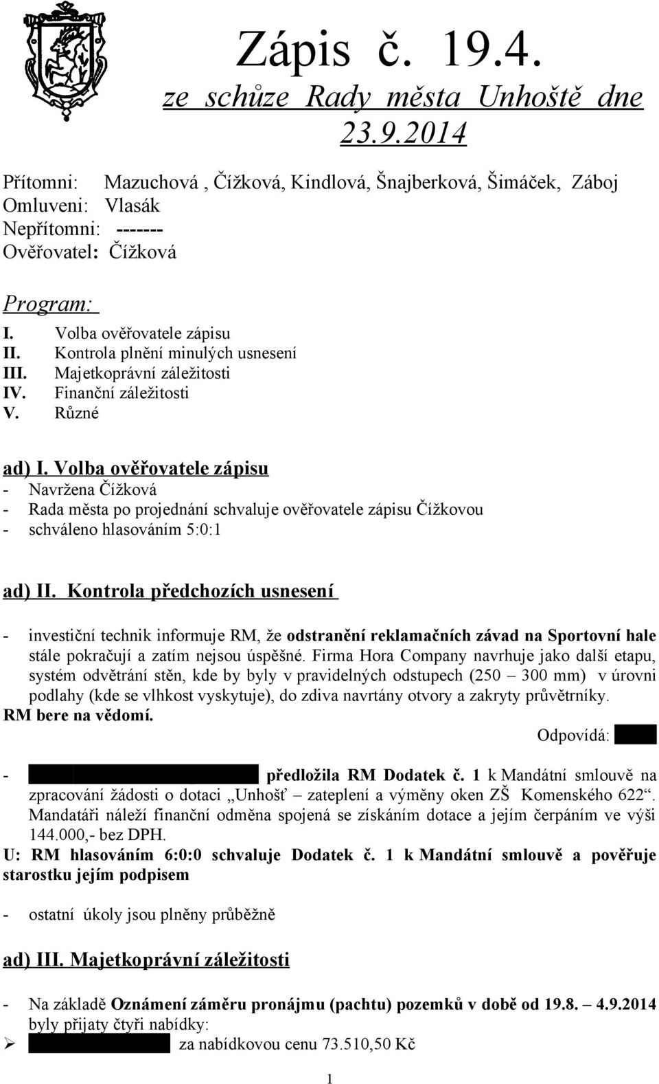 Volba ověřovatele zápisu - Navržena Čížková - Rada města po projednání schvaluje ověřovatele zápisu Čížkovou - schváleno hlasováním 5:0:1 ad) II.