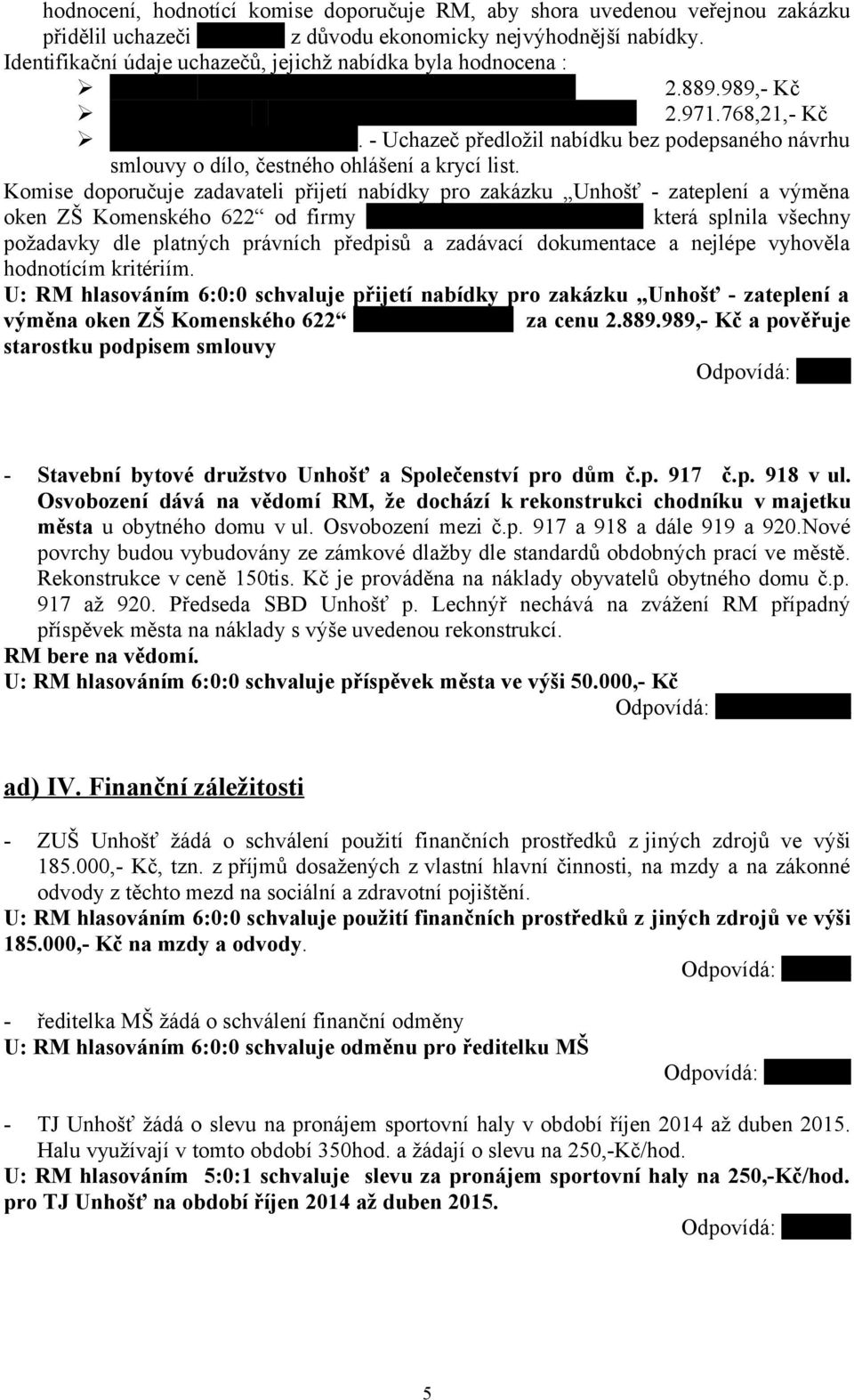 768,21,- Kč FALCON BUILDING s.r.o. - Uchazeč předložil nabídku bez podepsaného návrhu smlouvy o dílo, čestného ohlášení a krycí list.