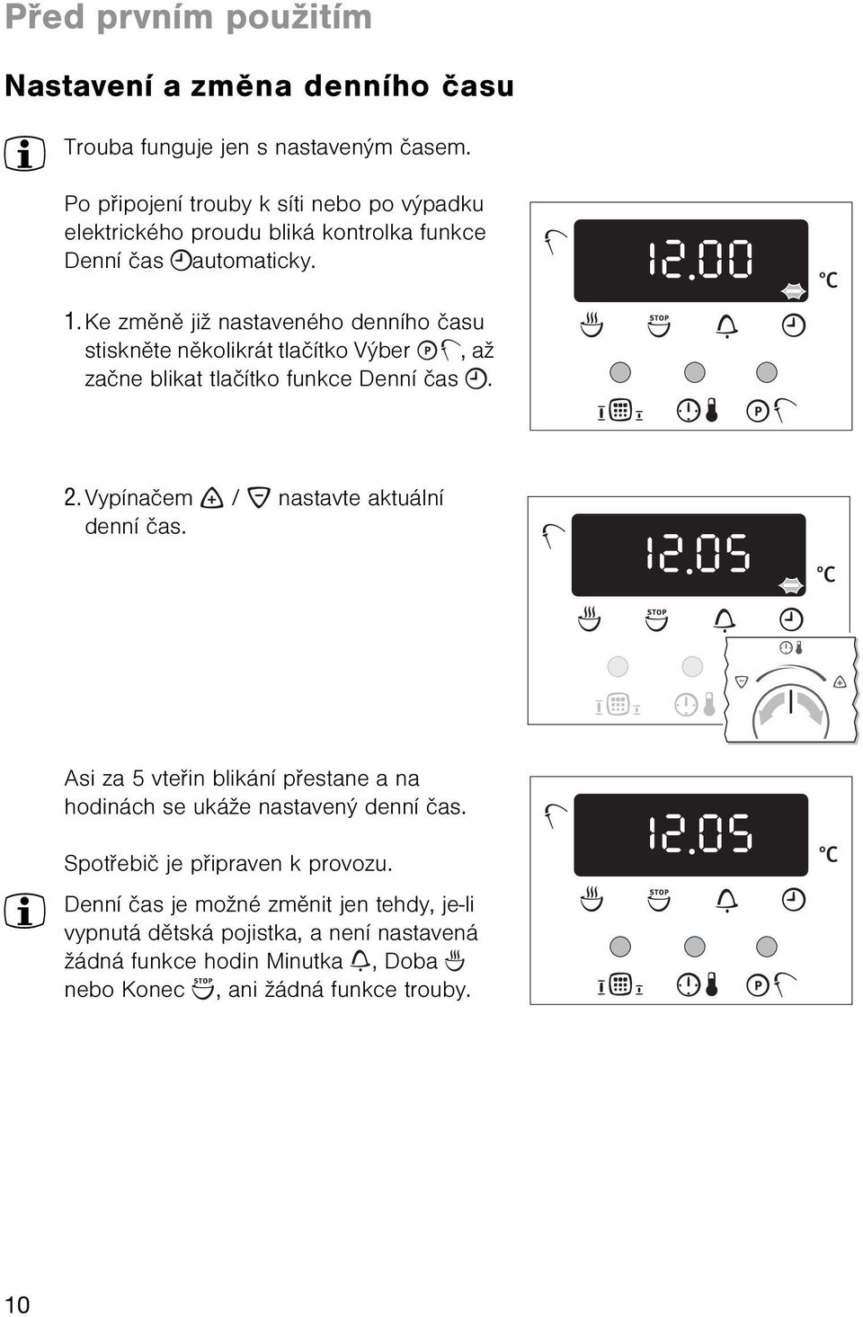 Ke zmìnì již nastaveného denního èasu stisknìte nìkolikrát tlaèítko Výber, až zaène blikat tlaèítko funkce Denní èas. 2.