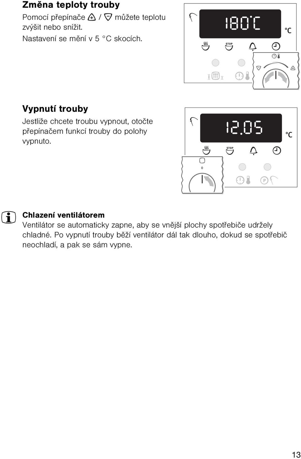 Vypnutí trouby Jestliže chcete troubu vypnout, otoète pøepínaèem funkcí trouby do polohy vypnuto.