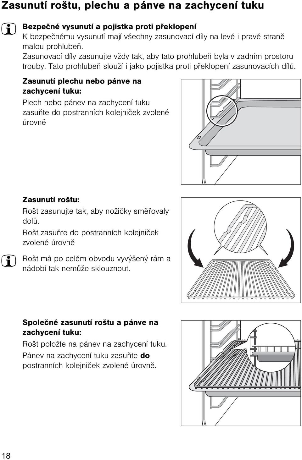 Zasunutí plechu nebo pánve na zachycení tuku: Plech nebo pánev na zachycení tuku zasuòte do postranních kolejnièek zvolené úrovnì Zasunutí roštu: Rošt zasunujte tak, aby nožièky smìøovaly dolù.