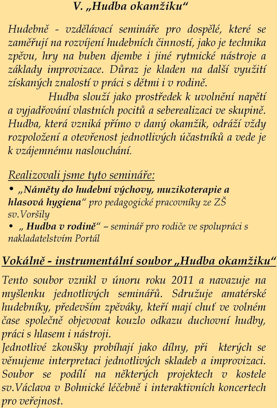 Hudba, která vzniká přímo v daný okamžik, odráží vždy rozpoložení a otevřenost jednotlivých účastníků a vede je k vzájemnému naslouchání.