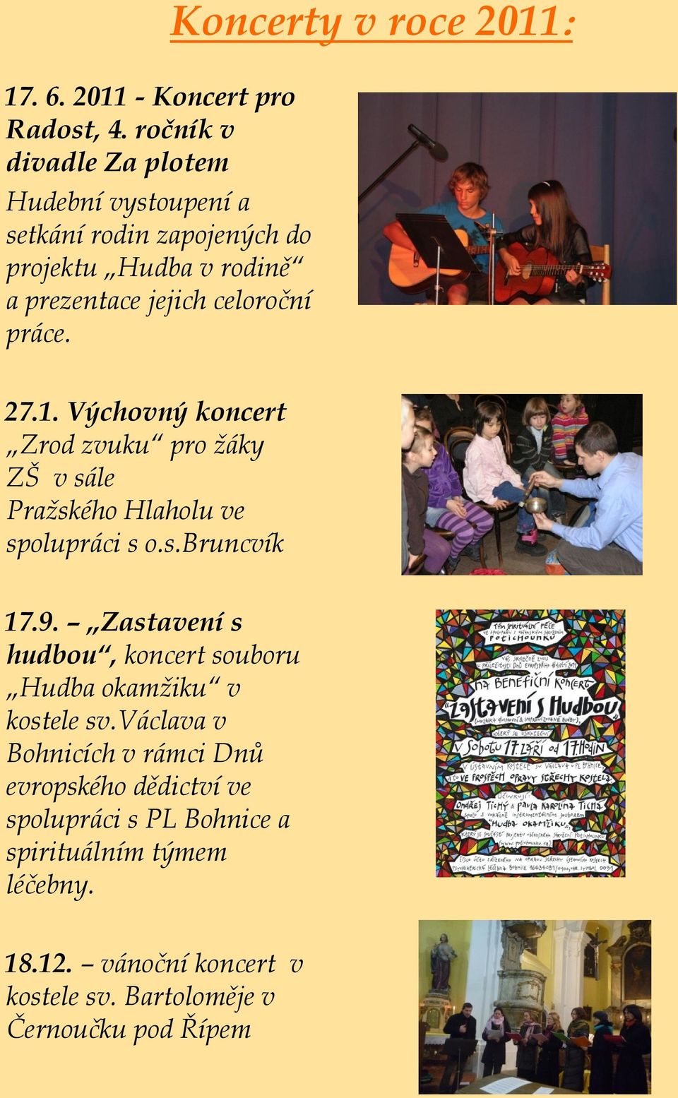 Koncerty v roce 2011: 27.1. Výchovný koncert Zrod zvuku pro žáky ZŠ v sále Pražského Hlaholu ve spolupráci s o.s.bruncvík 17.9.