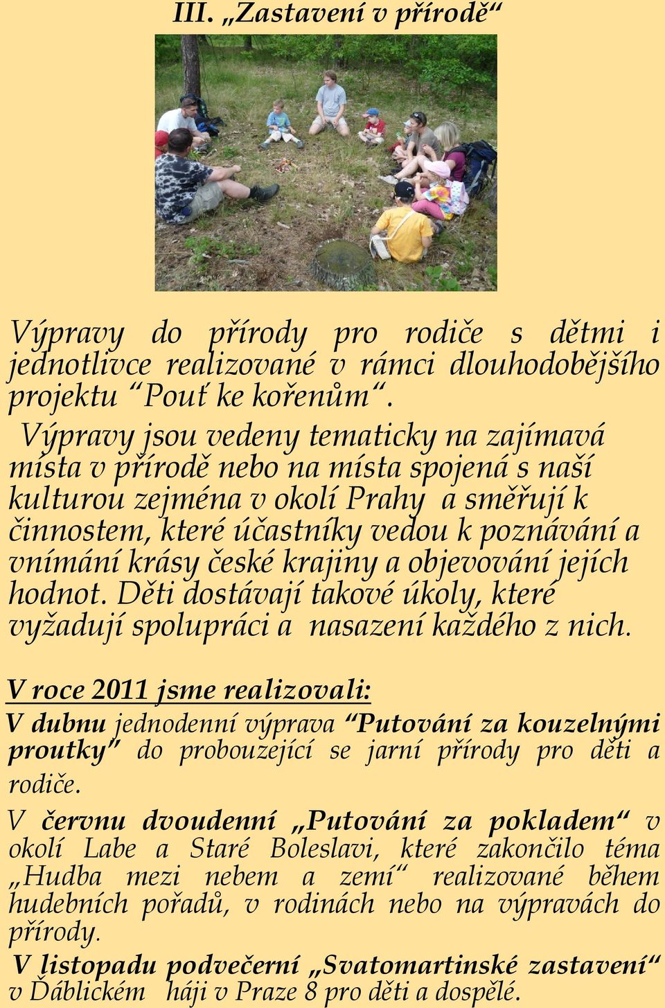 krajiny a objevování jejích hodnot. Děti dostávají takové úkoly, které vyžadují spolupráci a nasazení každého z nich.