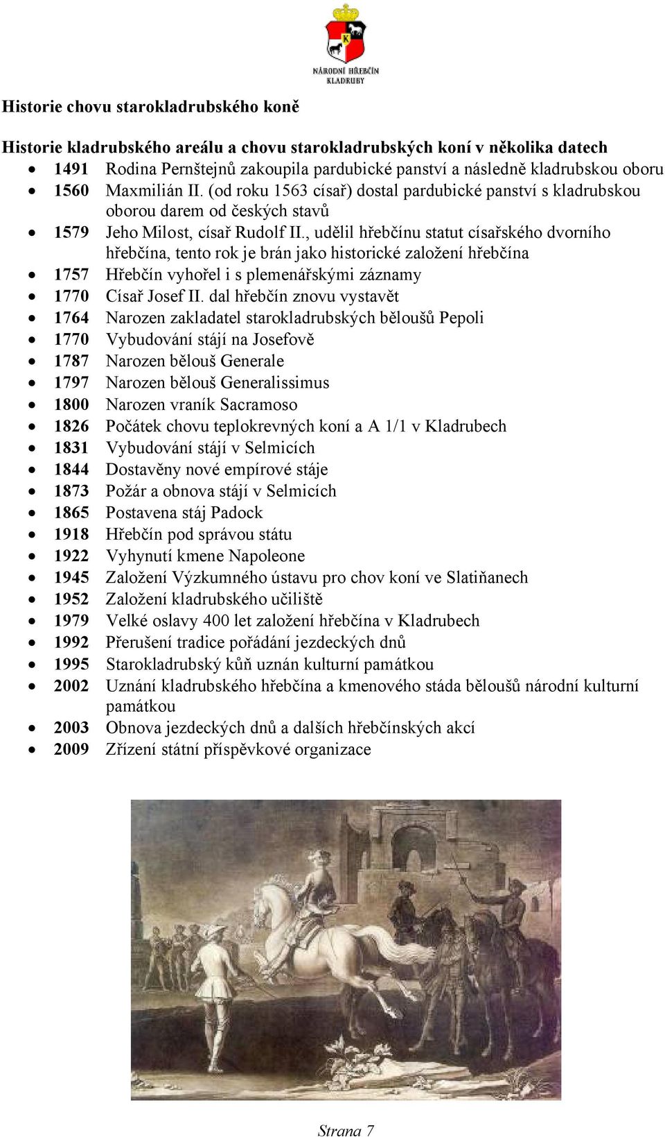 , udělil hřebčínu statut císařského dvorního hřebčína, tento rok je brán jako historické založení hřebčína 757 Hřebčín vyhořel i s plemenářskými záznamy 77 Císař Josef II.