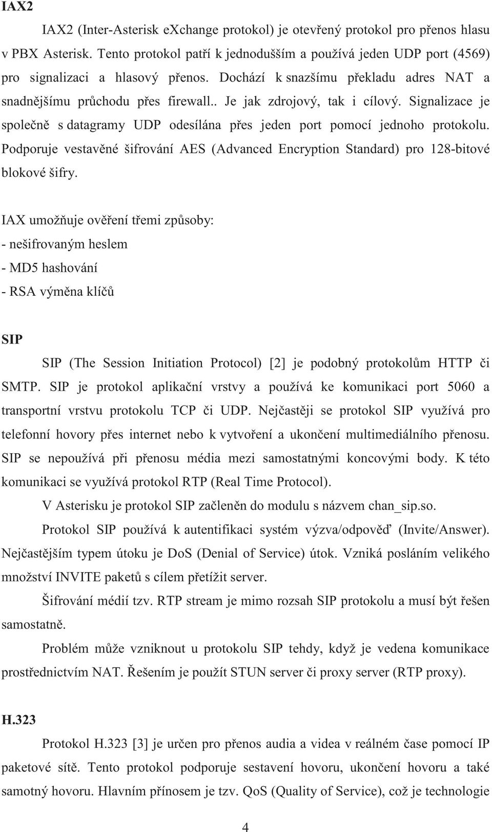 Podporuje vestavěné šifrování AES (Advanced Encryption Standard) pro 128-bitové blokové šifry.