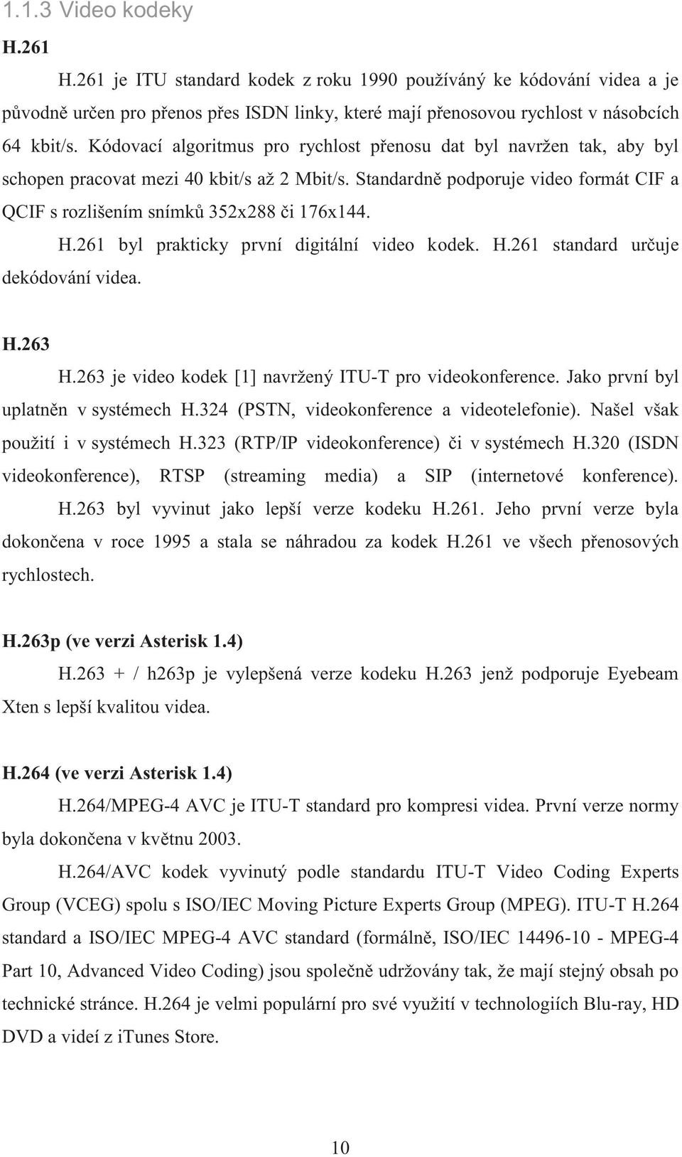 H.261 byl prakticky první digitální video kodek. H.261 standard určuje dekódování videa. H.263 H.263 je video kodek [1] navržený ITU-T pro videokonference. Jako první byl uplatněn v systémech H.