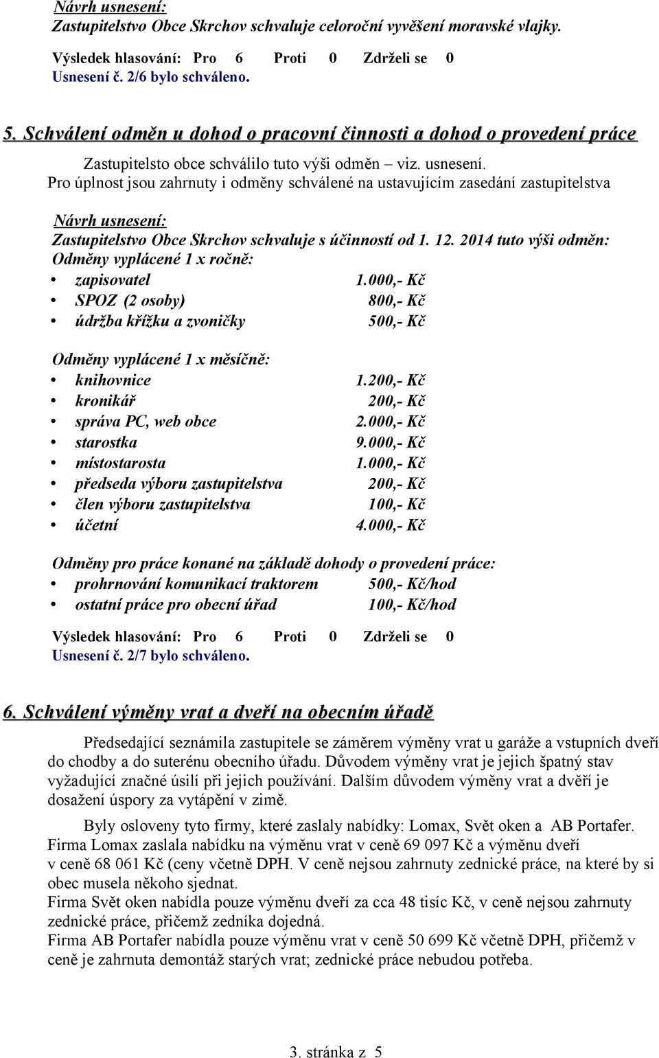 Pro úplnost jsou zahrnuty i odměny schválené na ustavujícím zasedání zastupitelstva Zastupitelstvo Obce Skrchov schvaluje s účinností od 1. 12.
