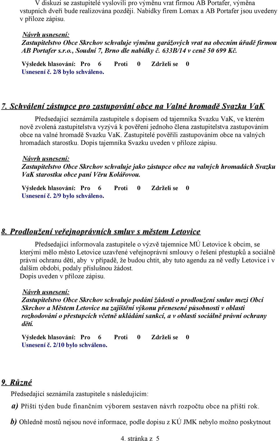 Brno dle nabídky č. 633B/14 v ceně 50 699 Kč. Usnesení č. 2/8 bylo schváleno. 7.