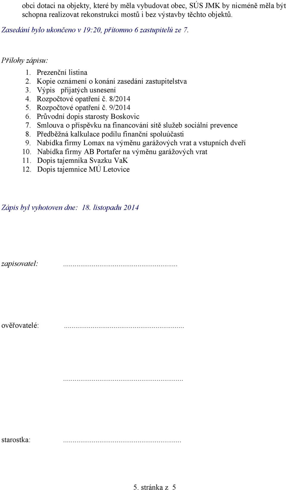 Rozpočtové opatření č. 8/2014 5. Rozpočtové opatření č. 9/2014 6. Průvodní dopis starosty Boskovic 7. Smlouva o příspěvku na financování sítě služeb sociální prevence 8.