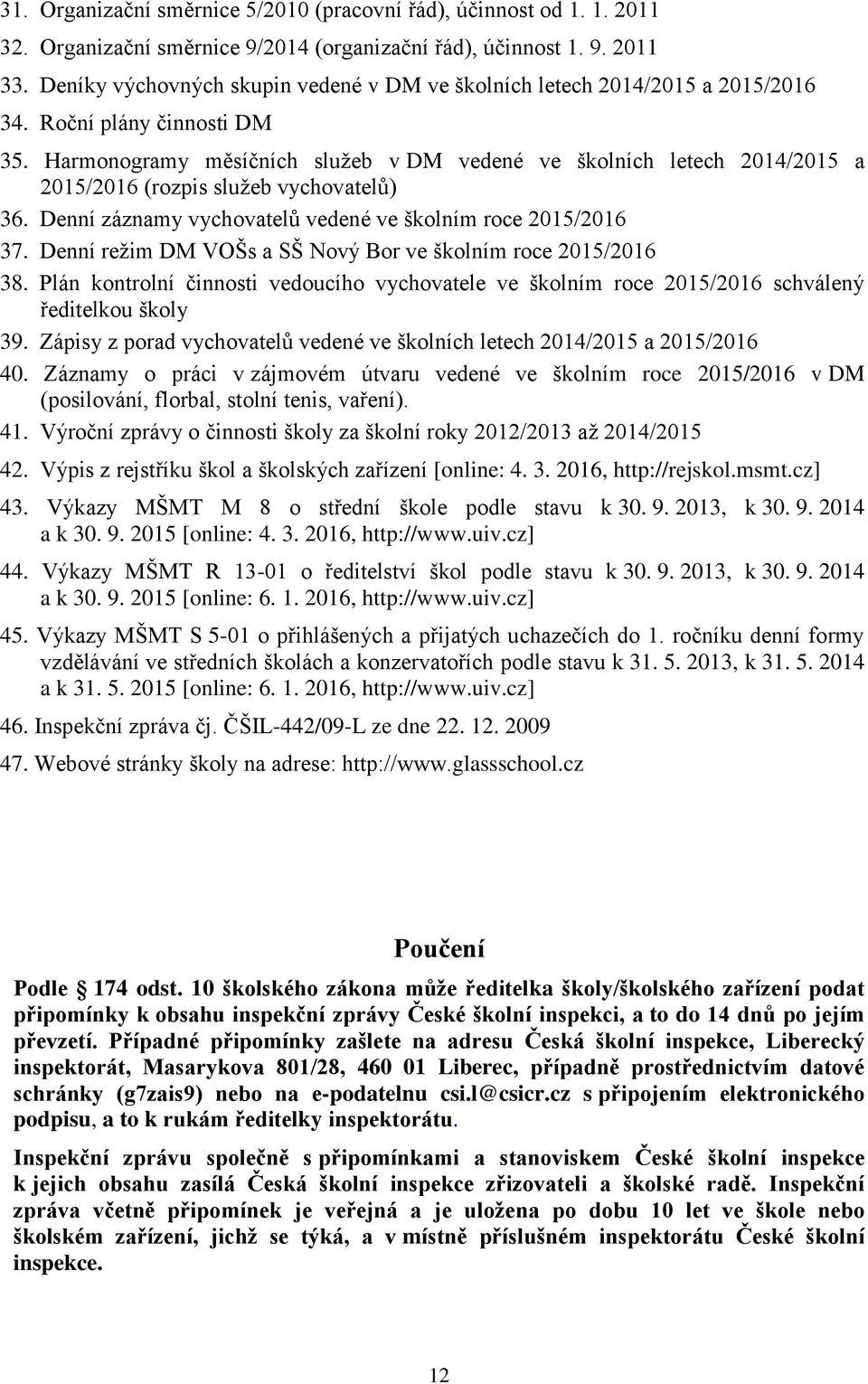 Harmonogramy měsíčních služeb v DM vedené ve školních letech 2014/2015 a 2015/2016 (rozpis služeb vychovatelů) 36. Denní záznamy vychovatelů vedené ve školním roce 2015/2016 37.