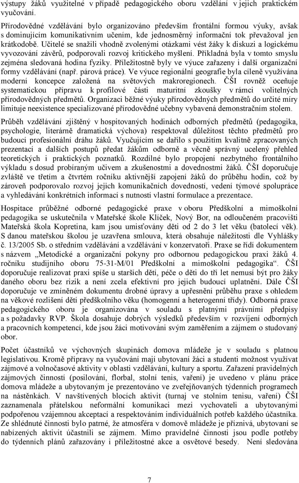 Učitelé se snažili vhodně zvolenými otázkami vést žáky k diskuzi a logickému vyvozování závěrů, podporovali rozvoj kritického myšlení. Příkladná byla v tomto smyslu zejména sledovaná hodina fyziky.