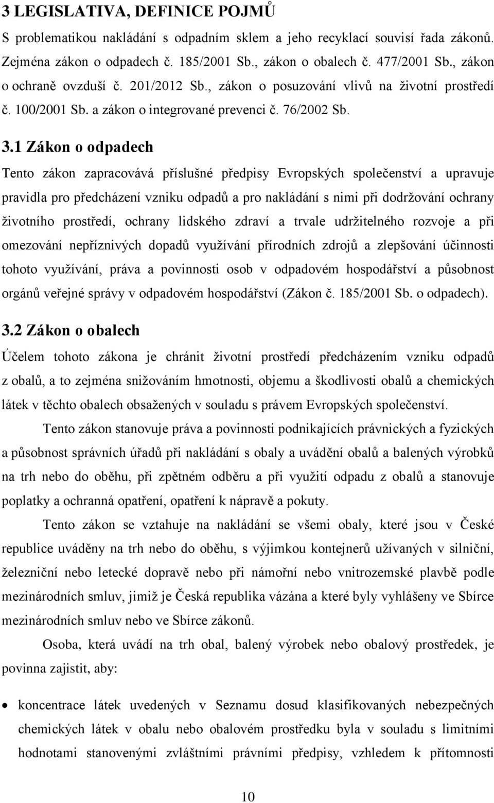 1 Zákon o odpadech Tento zákon zapracovává příslušné předpisy Evropských společenství a upravuje pravidla pro předcházení vzniku odpadů a pro nakládání s nimi při dodržování ochrany životního