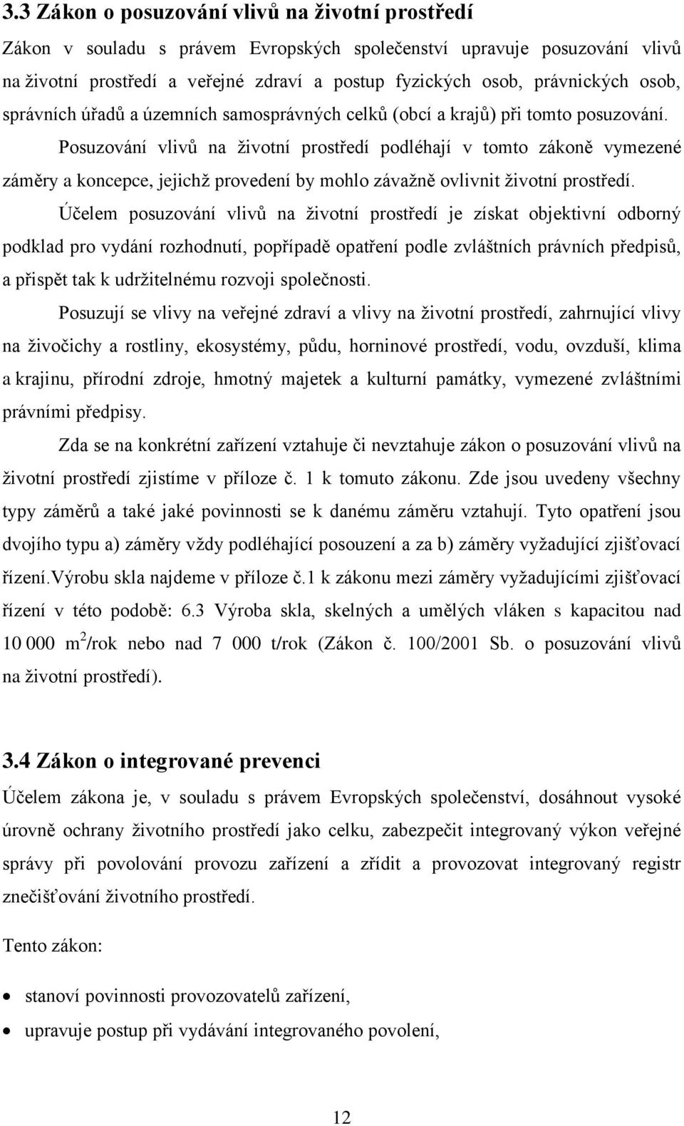 Posuzování vlivů na životní prostředí podléhají v tomto zákoně vymezené záměry a koncepce, jejichž provedení by mohlo závažně ovlivnit životní prostředí.