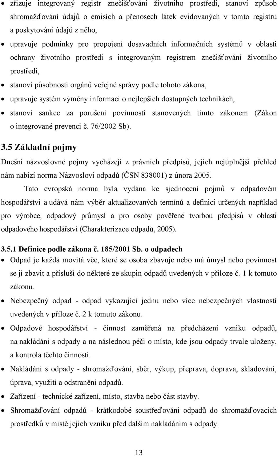 zákona, upravuje systém výměny informací o nejlepších dostupných technikách, stanoví sankce za porušení povinností stanovených tímto zákonem (Zákon o integrované prevenci č. 76/2002 Sb). 3.