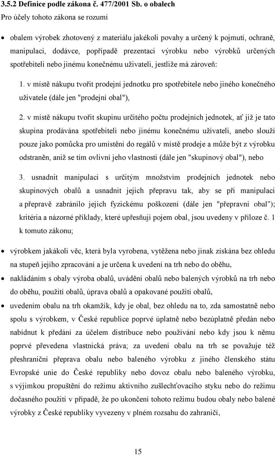 spotřebiteli nebo jinému konečnému uživateli, jestliže má zároveň: 1. v místě nákupu tvořit prodejní jednotku pro spotřebitele nebo jiného konečného uživatele (dále jen "prodejní obal"), 2.