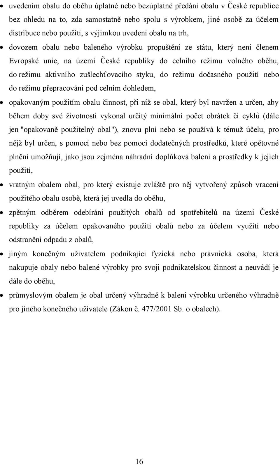 zušlechťovacího styku, do režimu dočasného použití nebo do režimu přepracování pod celním dohledem, opakovaným použitím obalu činnost, při níž se obal, který byl navržen a určen, aby během doby své