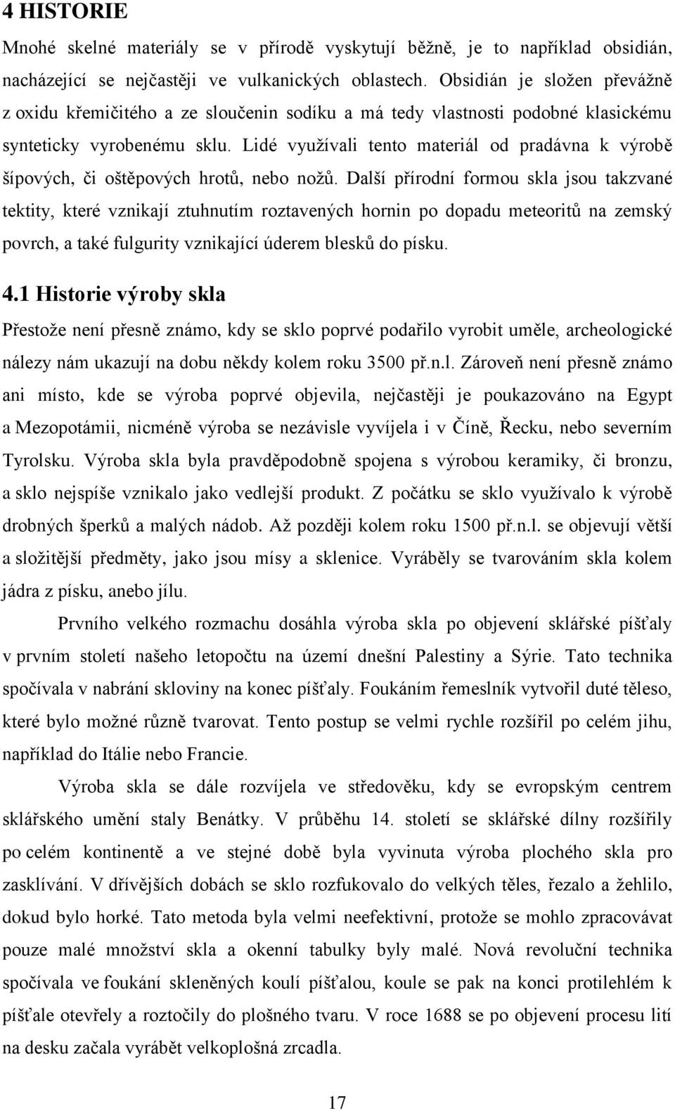 Lidé využívali tento materiál od pradávna k výrobě šípových, či oštěpových hrotů, nebo nožů.