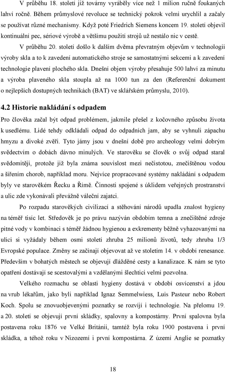 století došlo k dalším dvěma převratným objevům v technologii výroby skla a to k zavedení automatického stroje se samostatnými sekcemi a k zavedení technologie plavení plochého skla.